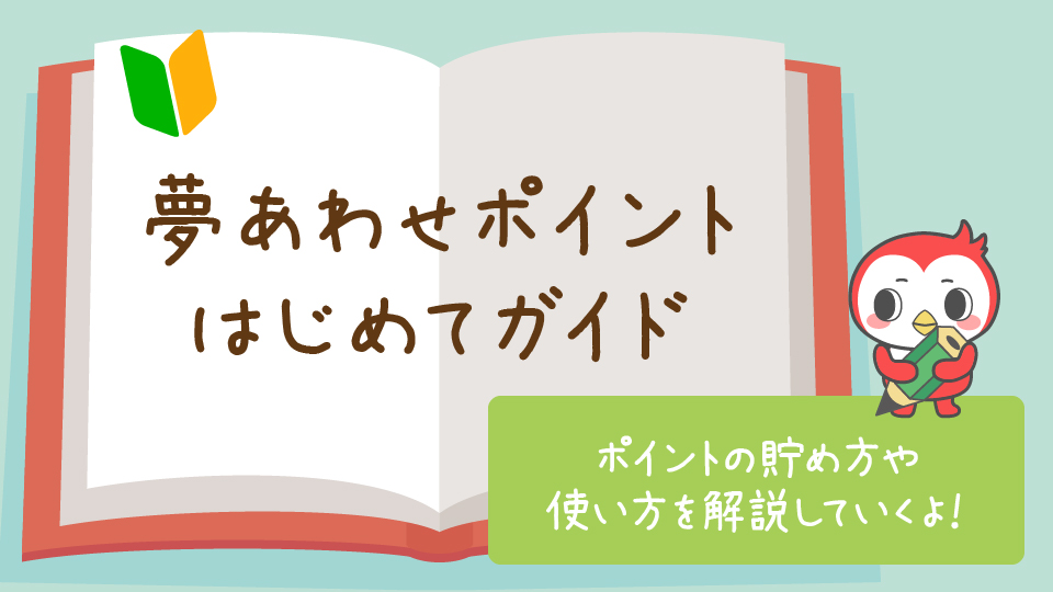 夢あわせポイントはじめてガイド。ポイントの貯め方や使い方を解説していくよ!