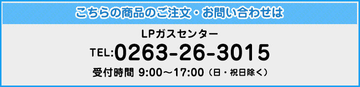 こちらの商品のご注文・お問い合わせはLPガスセンター0263-26-3015